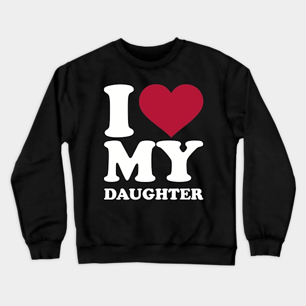 I love my daughter Crewneck Sweatshirt by Designzz